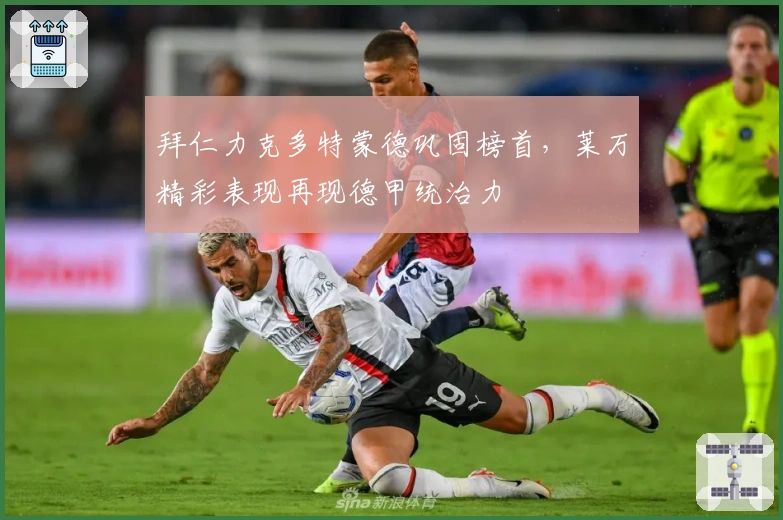 拜仁力克多特蒙德巩固榜首，莱万精彩表现再现德甲统治力