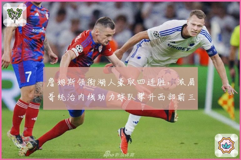 詹姆斯领衔湖人豪取四连胜，浓眉哥统治内线助力球队攀升西部前三