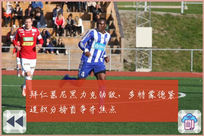 拜仁慕尼黑力克劲敌，多特蒙德紧追积分榜首争夺焦点